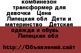 комбинезон-трансформер для девочки › Цена ­ 1 000 - Липецкая обл. Дети и материнство » Детская одежда и обувь   . Липецкая обл.